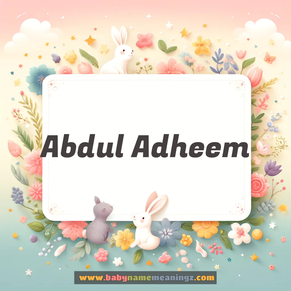 Abdul Adheem Name Meaning & Abdul Adheem (عبدل ادھیم) Origin, Lucky Number, Gender, Pronounce